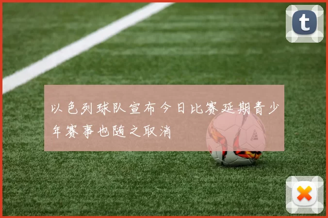 以色列球队宣布今日比赛延期青少年赛事也随之取消