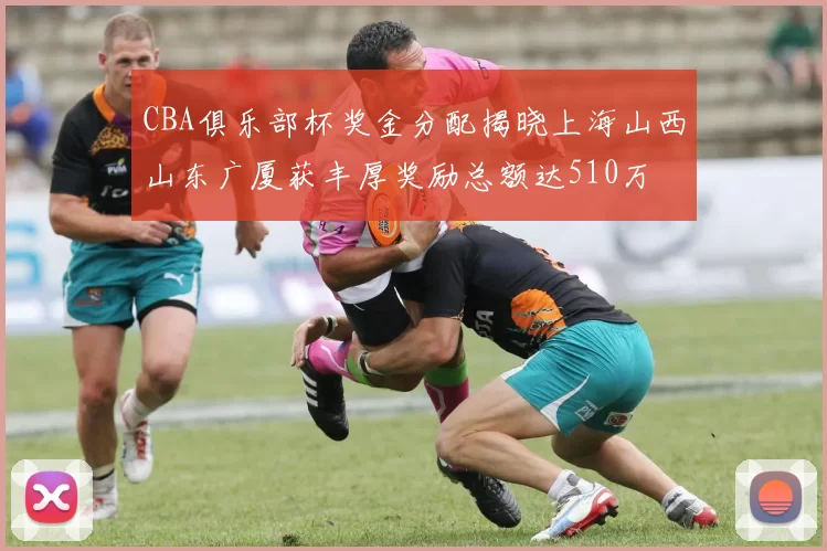 CBA俱乐部杯奖金分配揭晓上海山西山东广厦获丰厚奖励总额达510万